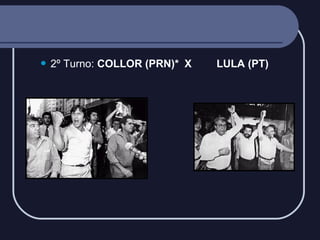 

2º Turno: COLLOR (PRN)* X

LULA (PT)

 