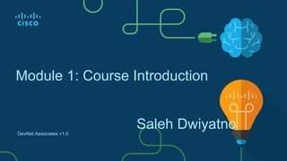 Module 1: Course Introduction
DevNet Associates v1.0
Saleh Dwiyatno
 