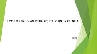 DEVAS EMPLOYEES MAURITIUS (P.) Ltd. V. UNION OF INDIA
Kavya H.S
BBA LL.B
 