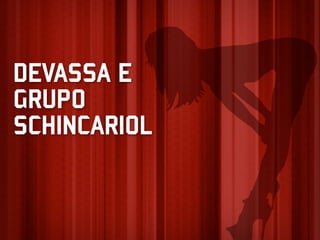 DEVASSA E
GRUPO
SCHINCARIOL
 