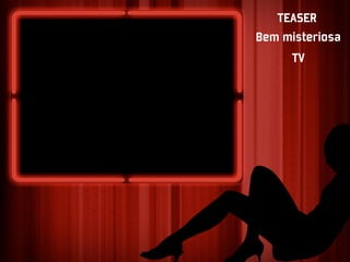 TEASER
Bem misteriosa
     TV
 