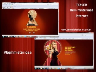 TEASER
                        Bem misteriosa
                            internet


                 www.bemmisteriosa.com.br




#bemmisteriosa
 