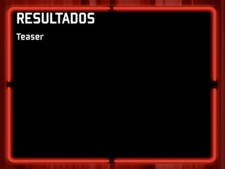 RESULTADOS
Teaser
 