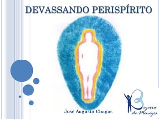 José Augusto Chagas
DEVASSANDO PERISPÍRITO
 