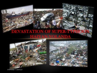 DEVASTATION OF SUPER-TYPHOON
HAIYAN-YOLANDA

STEPHANIE Y. CASTILLO

 