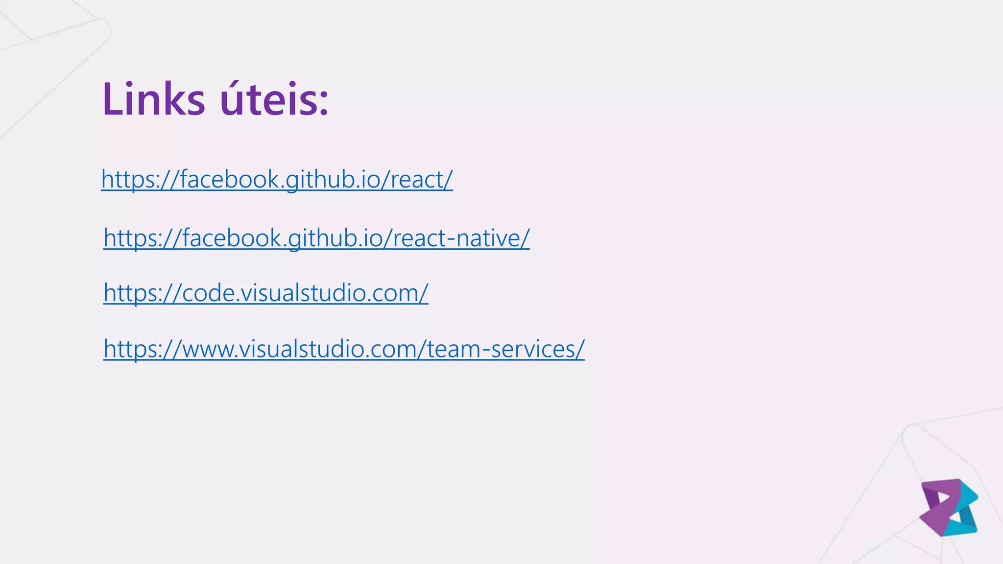 Links úteis:
https://facebook.github.io/react-native/
https://facebook.github.io/react/
https://code.visualstudio.com/
https://www.visualstudio.com/team-services/
 