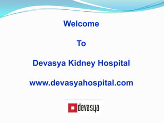 Welcome

To
Devasya Kidney Hospital
www.devasyahospital.com

 