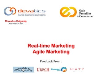 Real-time Marketing
Agile Marketing
Feedback From :
Romulus Grigoraş
Founder - CEO
 