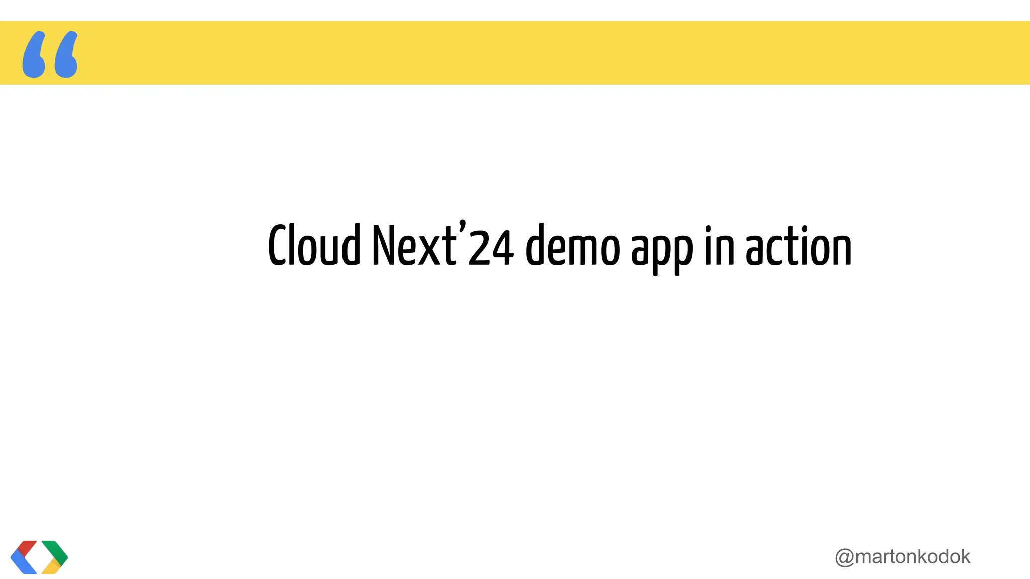 “ Cloud Next’24 demo app in action
@martonkodok
 