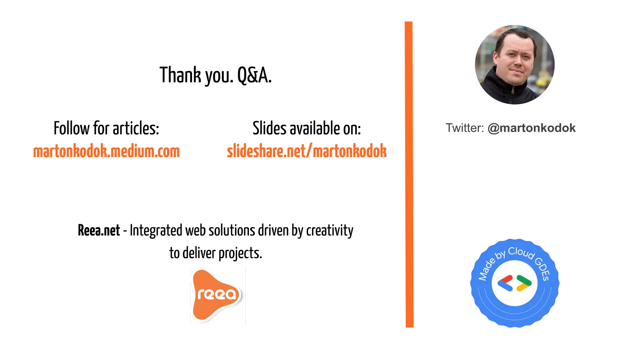 Twitter: @martonkodok
Thank you. Q&A.
Reea.net - Integrated web solutions driven by creativity
to deliver projects.
Follow for articles:
martonkodok.medium.com
Slides available on:
slideshare.net/martonkodok
 