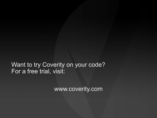 Want to try Coverity on your code?
For a free trial, visit:
www.coverity.com

 