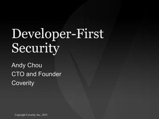Developer-First
Security
Andy Chou
CTO and Founder
Coverity

Copyright Coverity, Inc., 2013

 