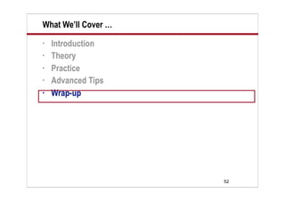 What We’ll Cover …
•   Introduction
•   Theory
•   Practice
•   Advanced Tips
•   Wrap-up




                     52
 