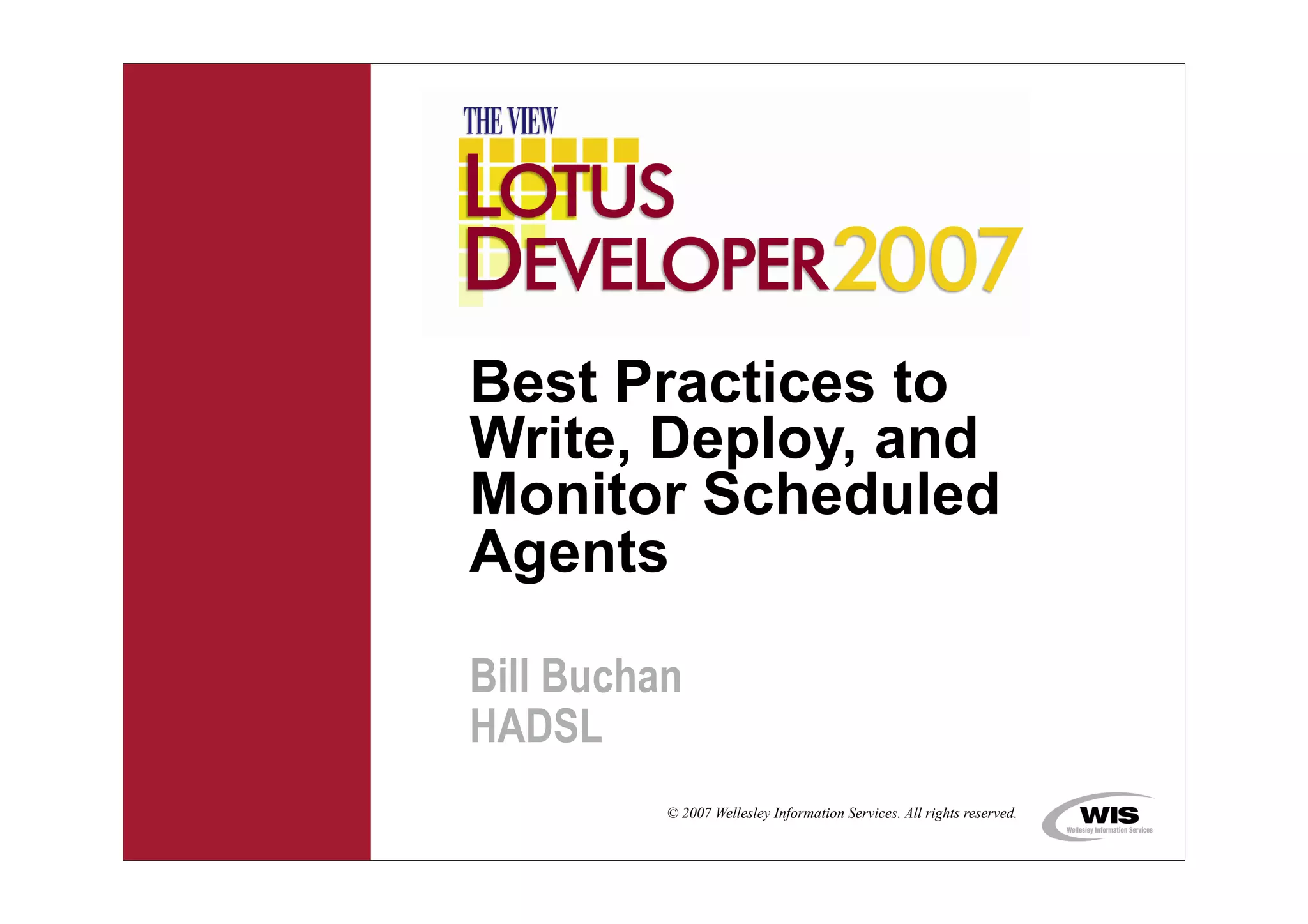 © 2007 Wellesley Information Services. All rights reserved.
Best Practices to
Write, Deploy, and
Monitor Scheduled
Agents
Bill Buchan
HADSL
 