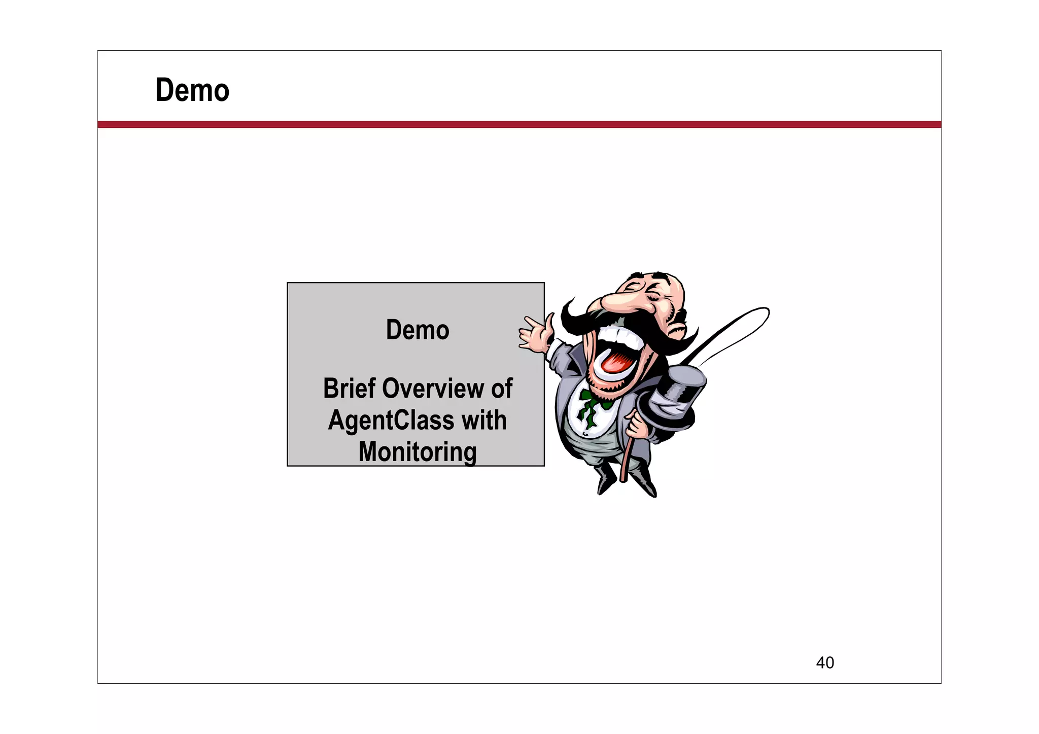 40
Demo
Demo
Brief Overview of
AgentClass with
Monitoring
 