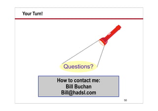 50
Your Turn!
How to contact me:
Bill Buchan
Bill@hadsl.com
 