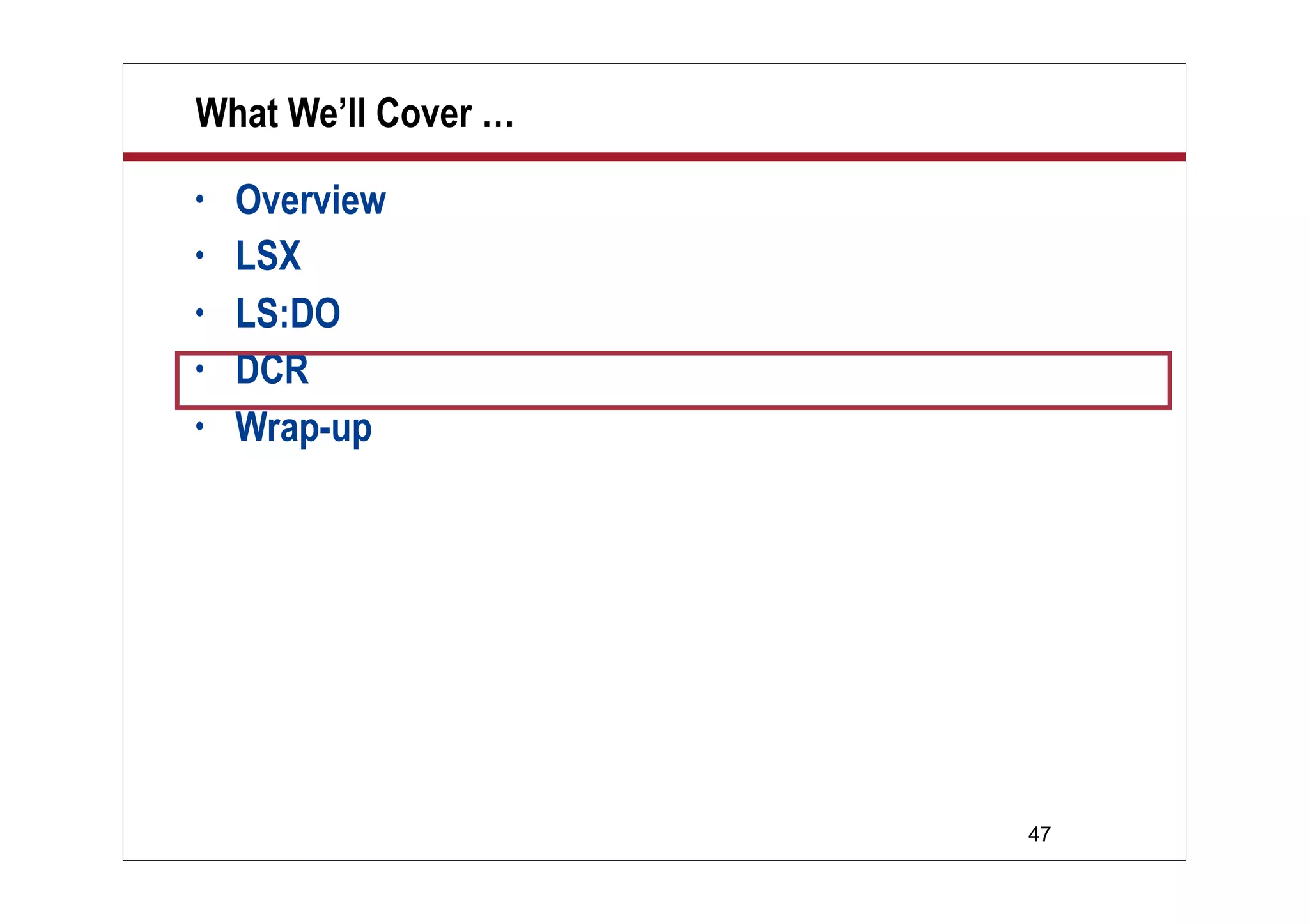What We’ll Cover …
•   Overview
•   LSX
•   LS:DO
•   DCR
•   Wrap-up




                     47
 