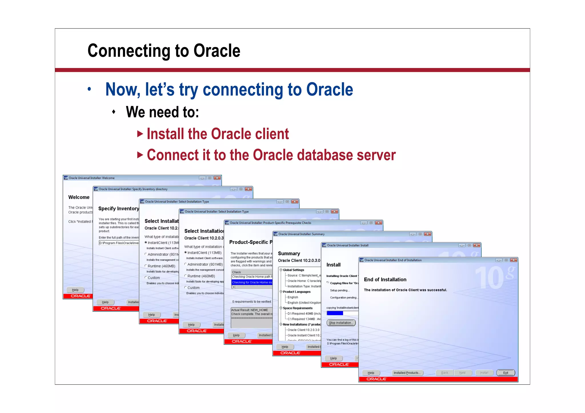 18
Connecting to Oracle
• Now, let’s try connecting to Oracle
 We need to:
 Install the Oracle client
 Connect it to the Oracle database server
 