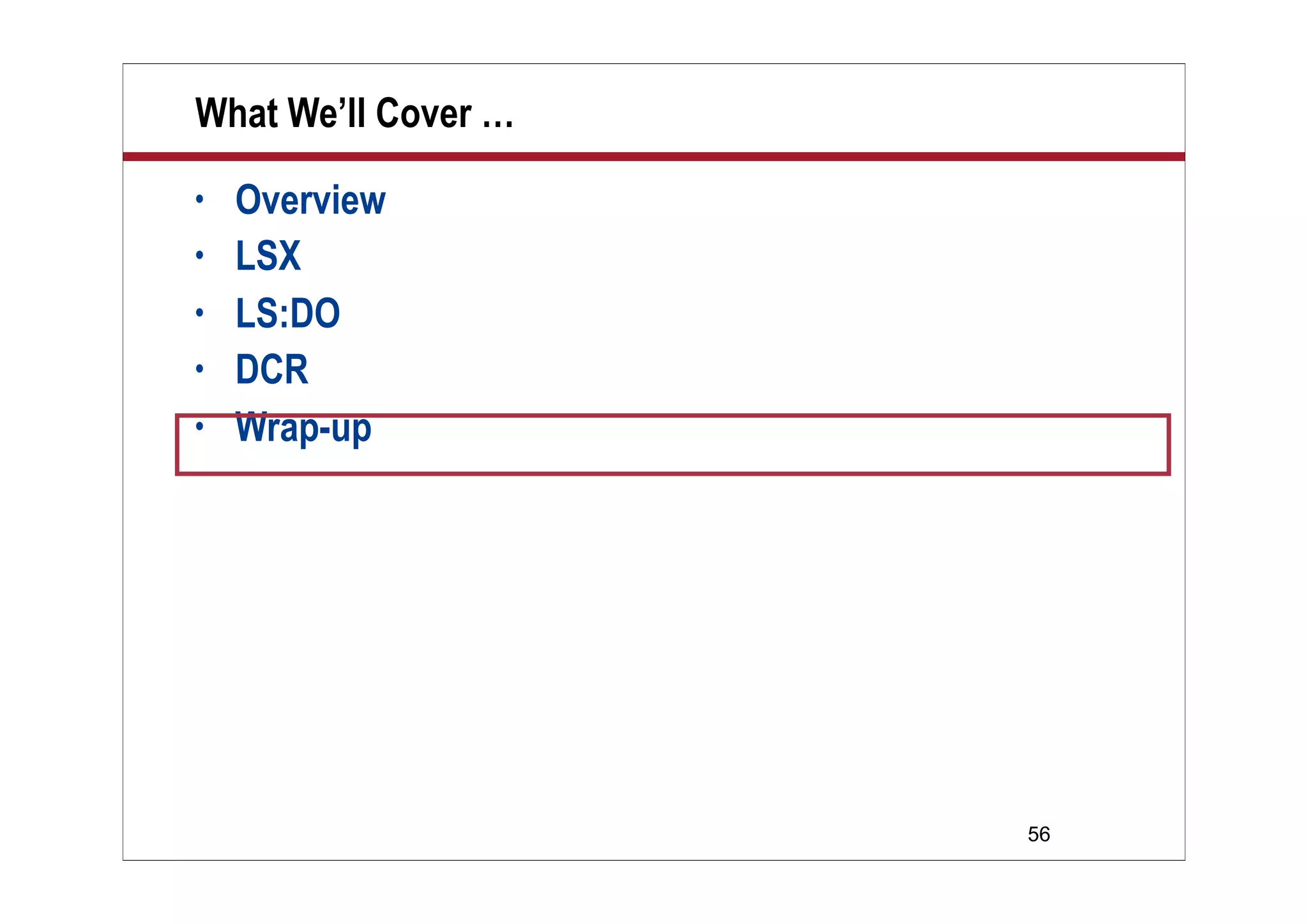 56
What We’ll Cover …
• Overview
• LSX
• LS:DO
• DCR
• Wrap-up
 