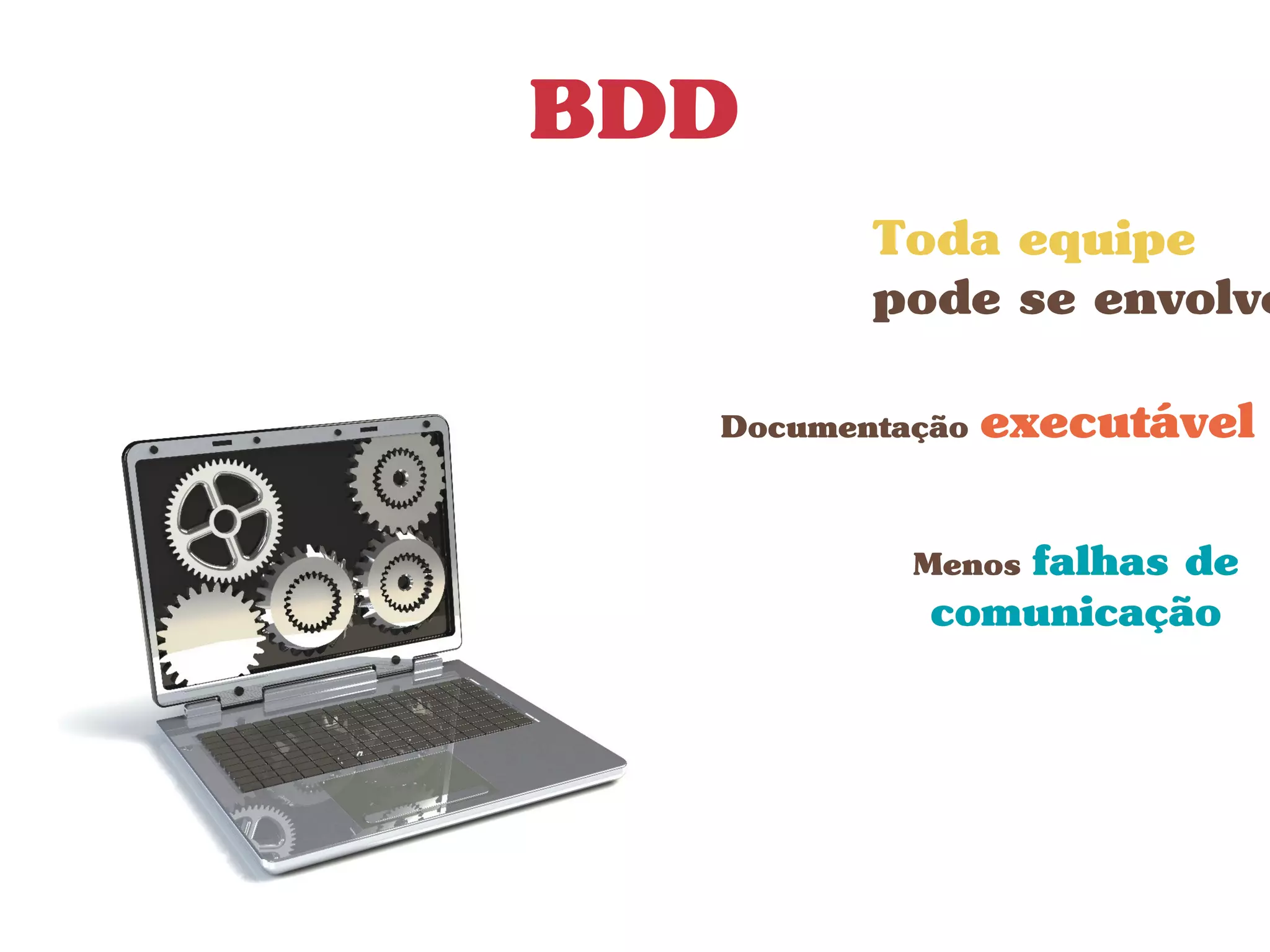 BDD
Documentação executável
Menos falhas de
comunicação
Toda equipe
pode se envolve