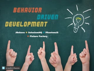 Behavior
Driven
develoPment
JBehave + SeleniumHQ + PhantomJS
+ Fixture Factory
@andrevbuzzo
 