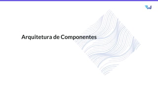 Arquitetura de Componentes
 