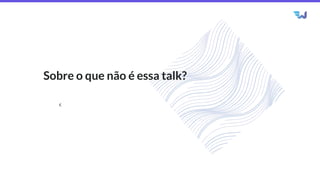 Sobre o que não é essa talk?
c
 