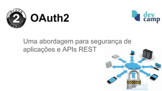 OAuth2
Uma abordagem para segurança de
aplicações e APIs REST
 