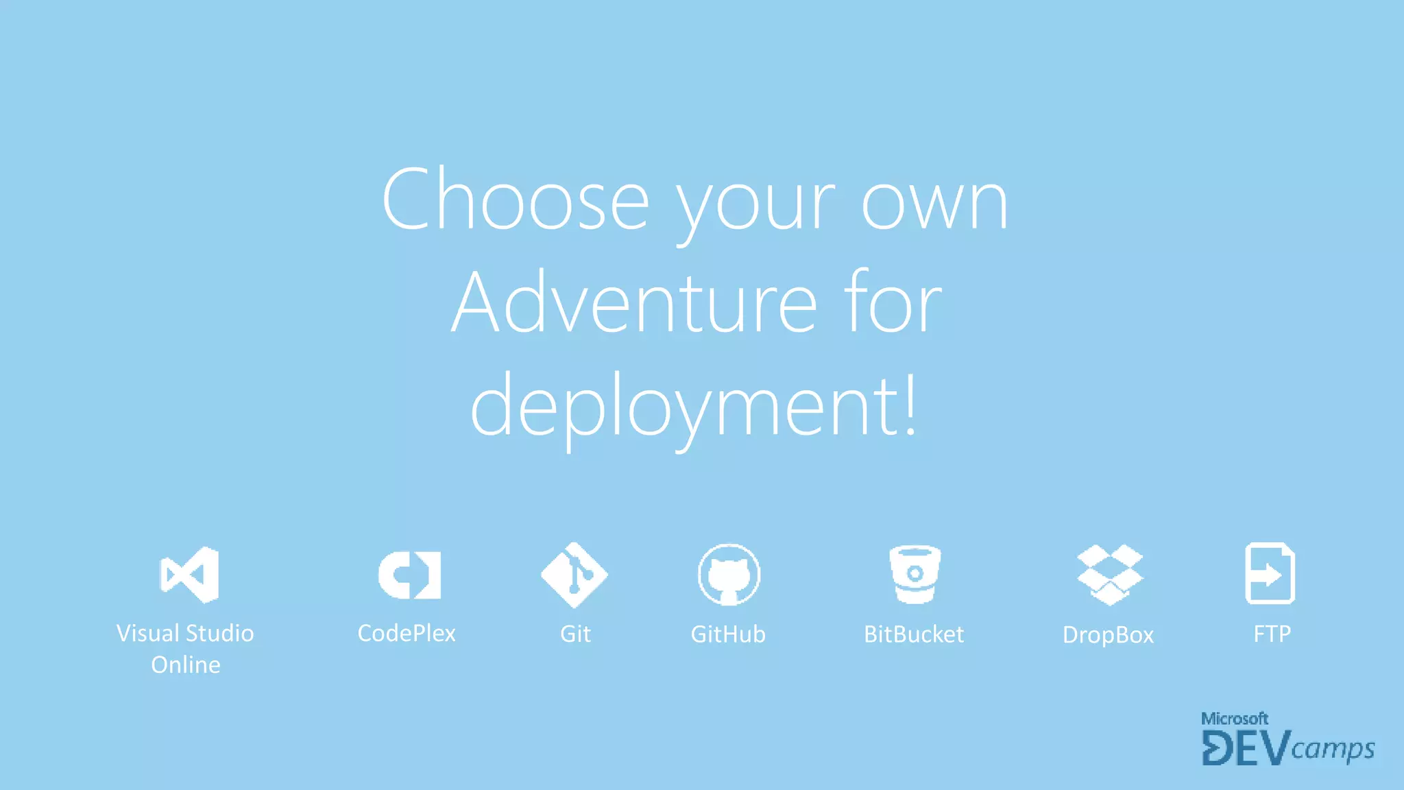 Choose your own
Adventure for
deployment!
GitHubVisual Studio
Online
Git BitBucketCodePlex DropBox FTP
 