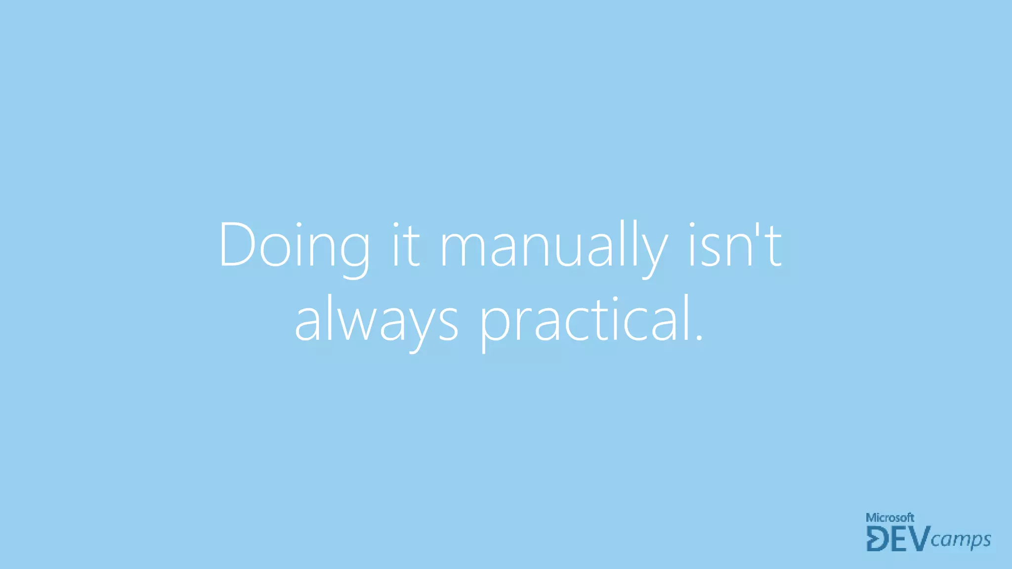 Doing it manually isn't
always practical.
 