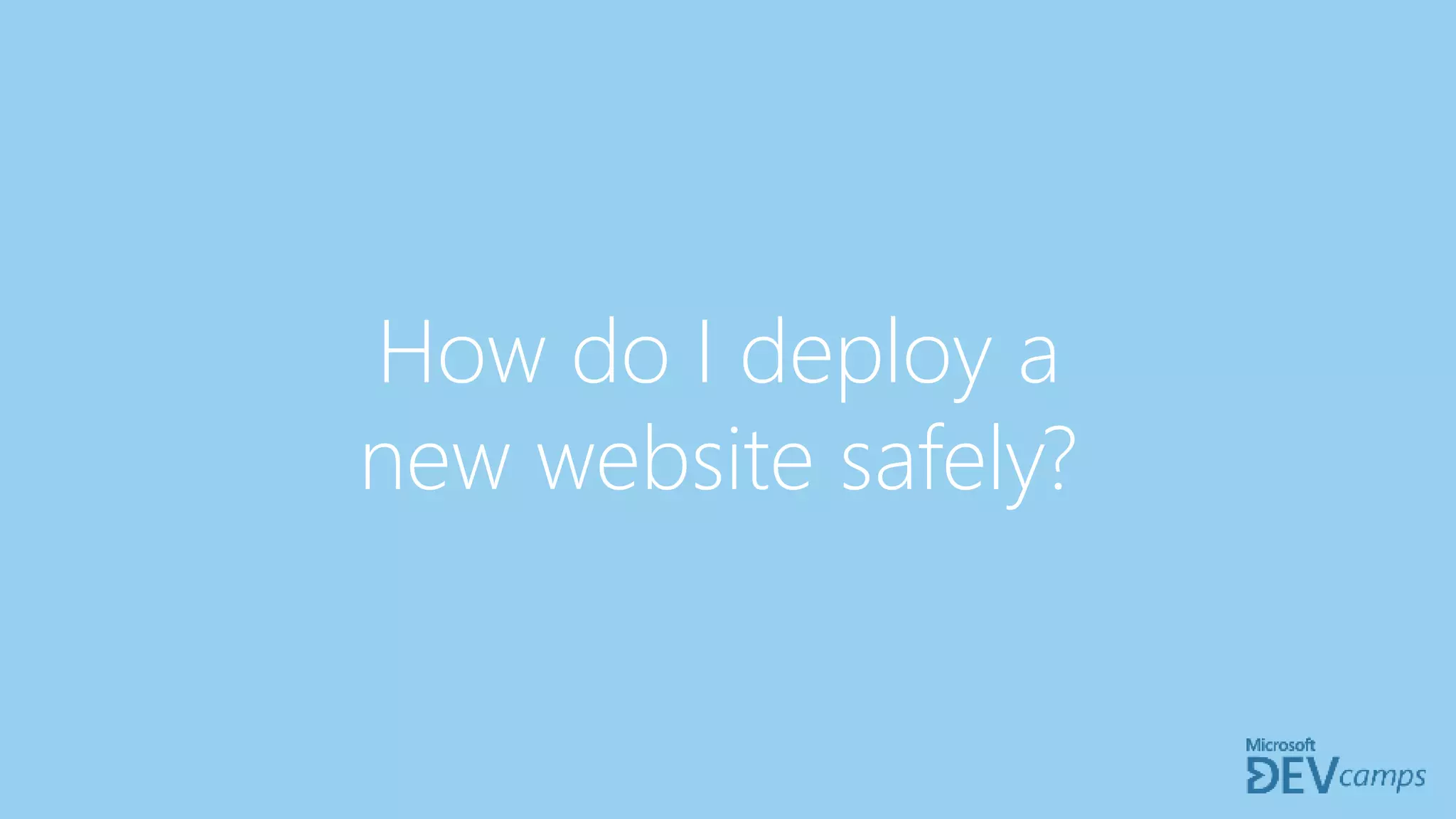 How do I deploy a
new website safely?
 
