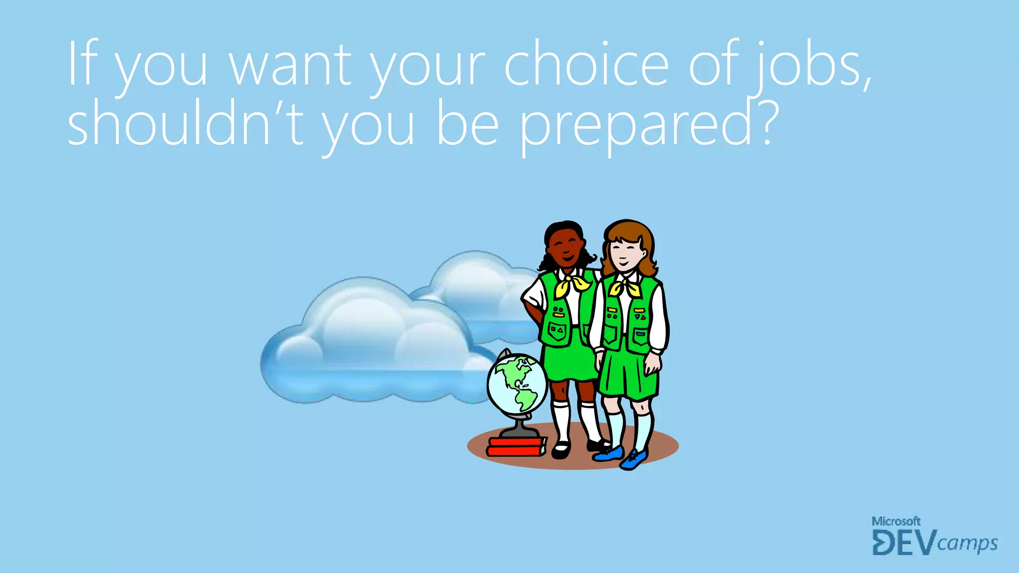 If you want your choice of jobs,
shouldn’t you be prepared?
 