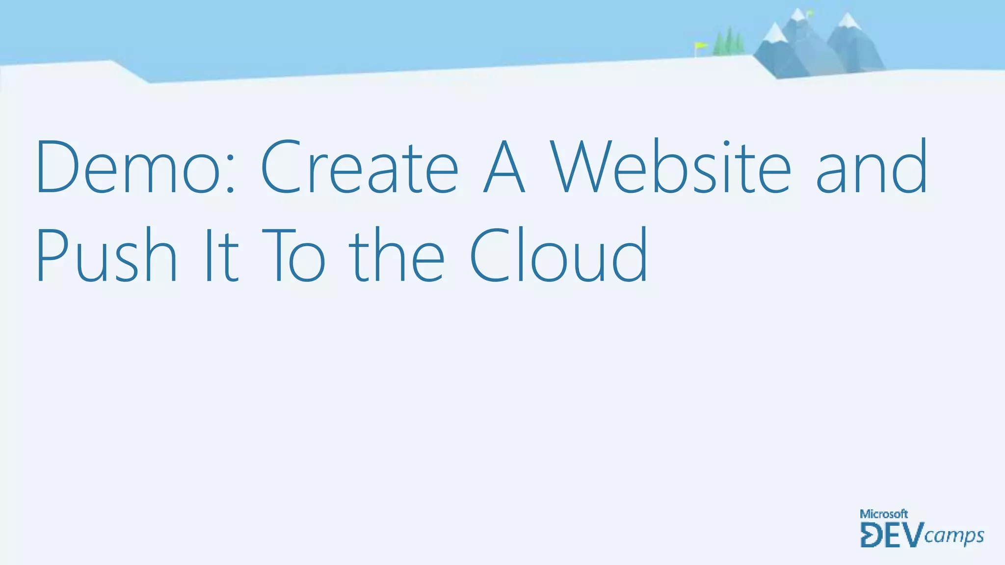Demo: Create A Website and
Push It To the Cloud
 