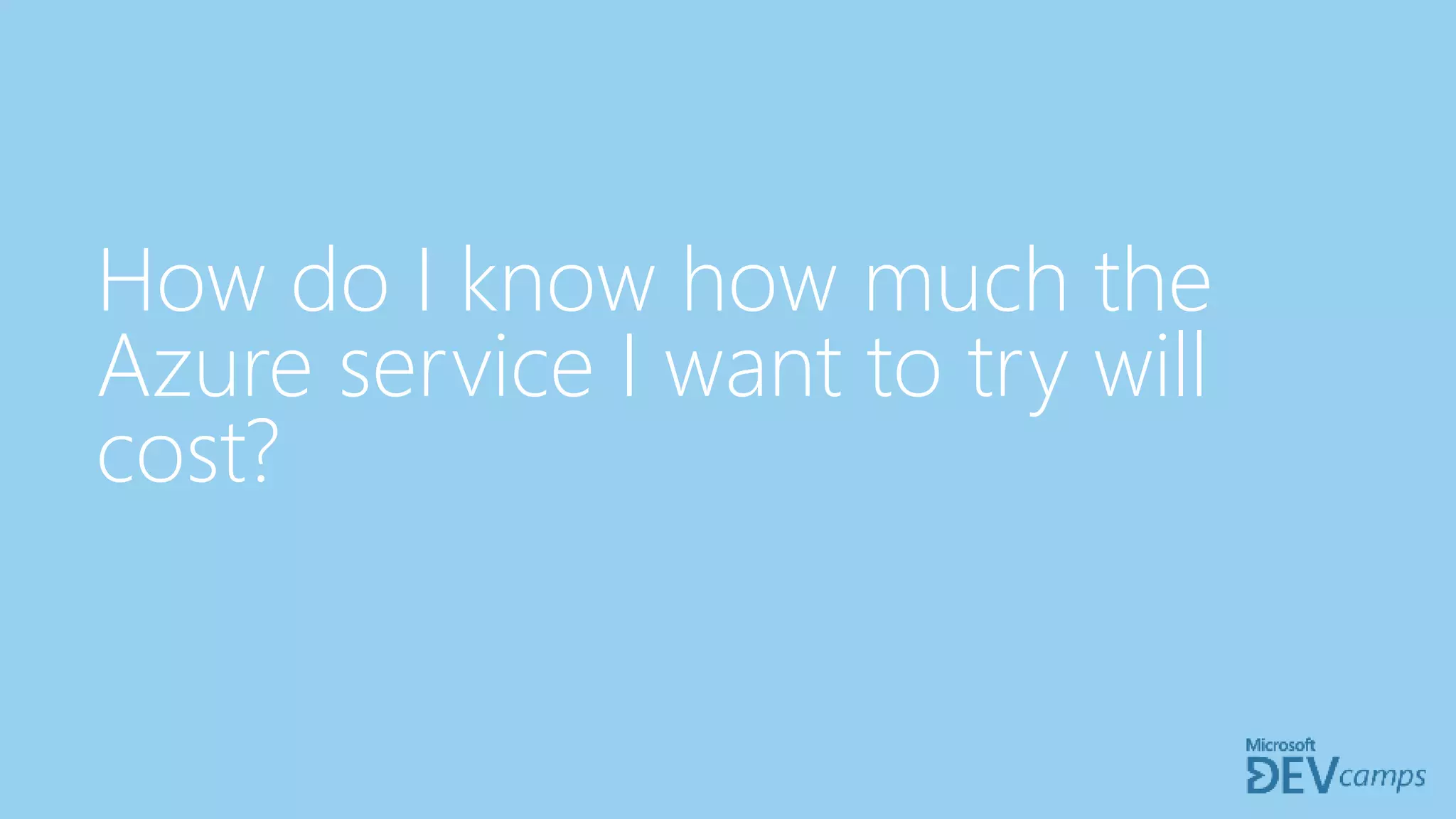 How do I know how much the
Azure service I want to try will
cost?
 