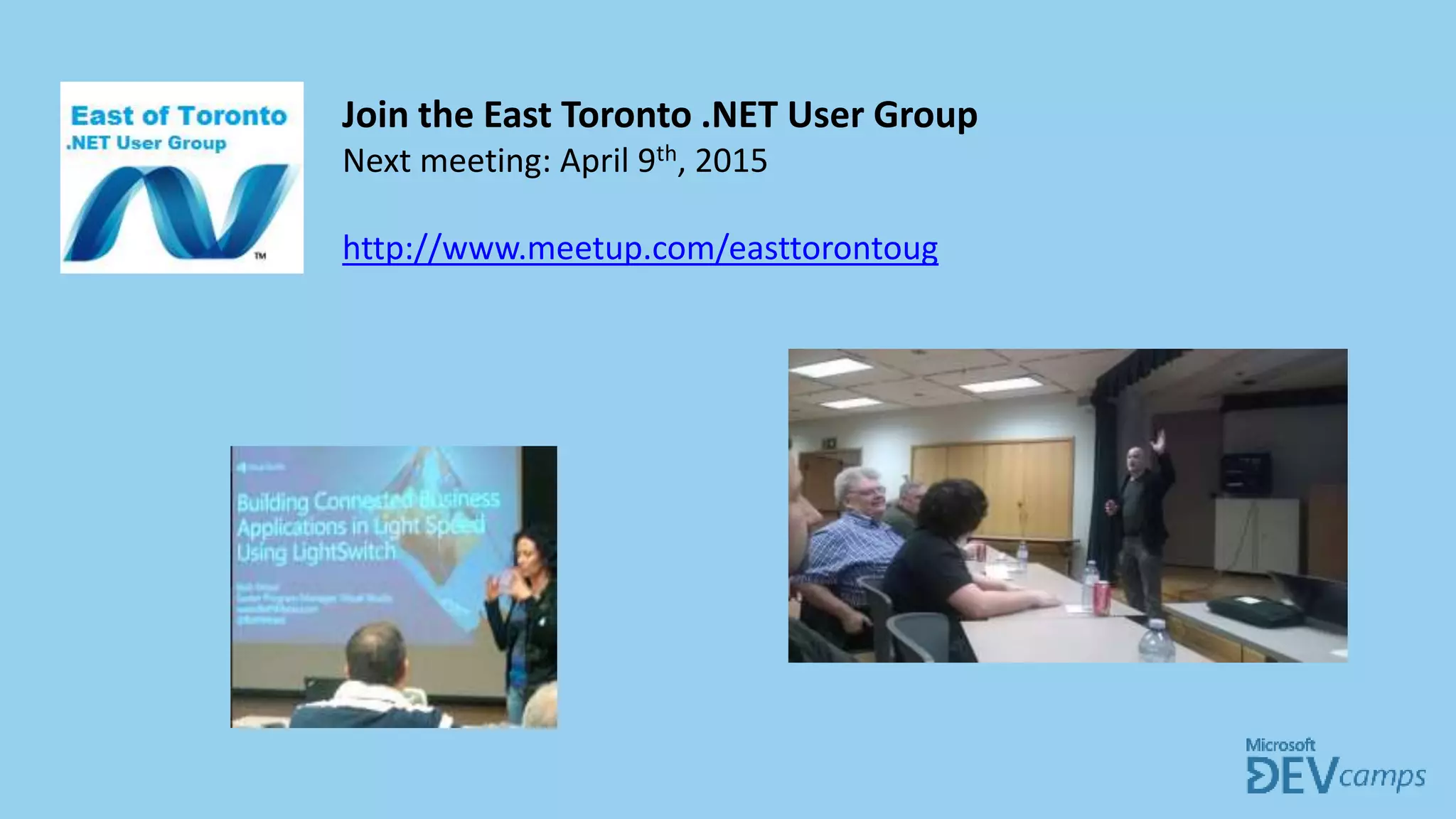 Join the East Toronto .NET User Group
Next meeting: April 9th, 2015
http://www.meetup.com/easttorontoug
 