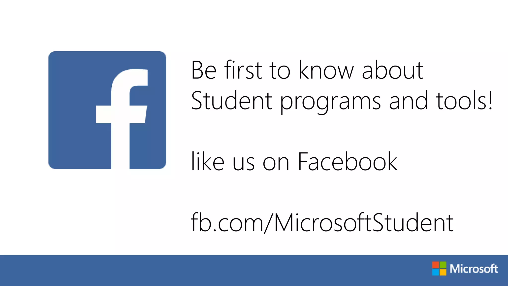 Be first to know about
Student programs and tools!
like us on Facebook
fb.com/MicrosoftStudent
 