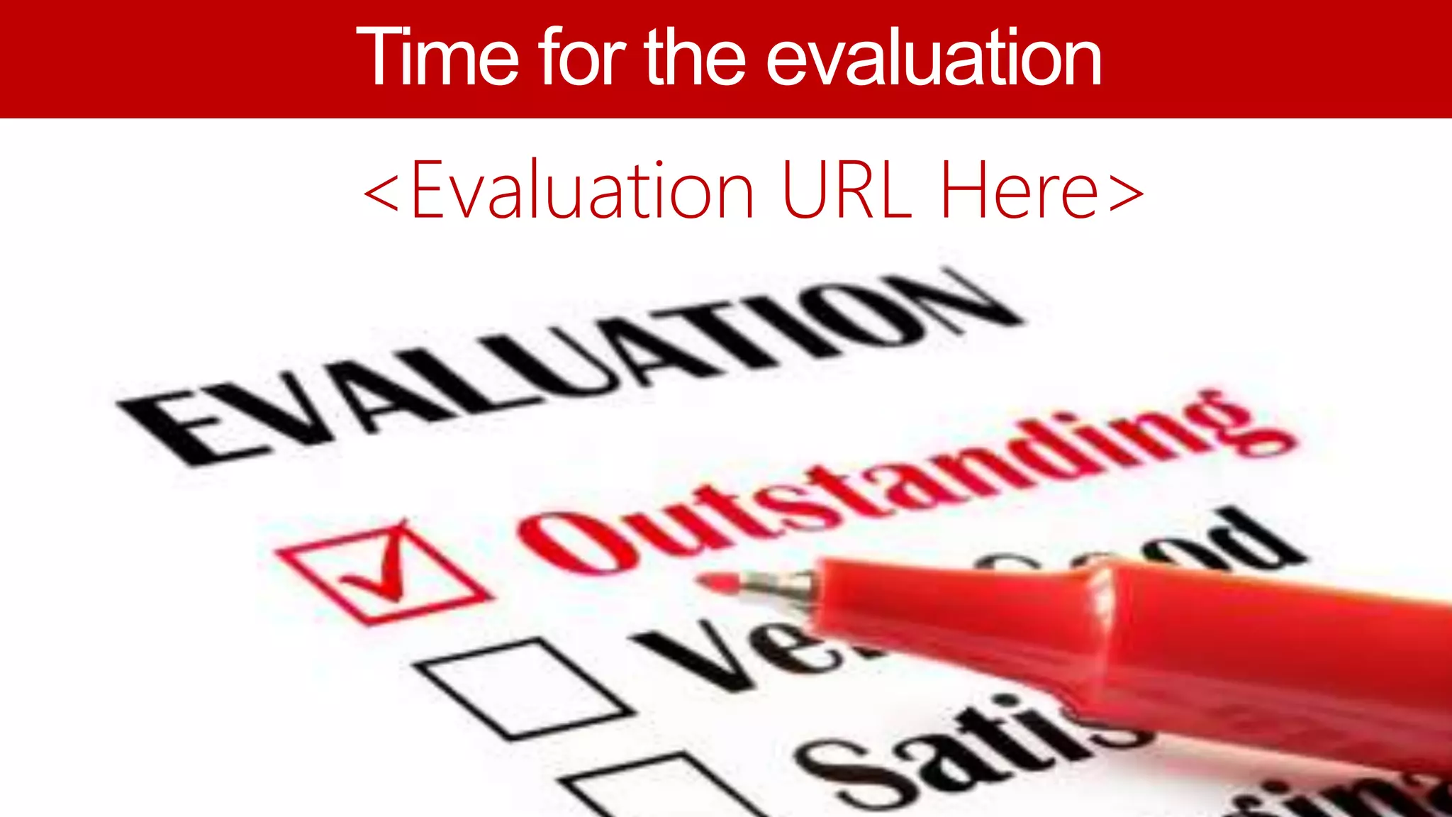 Time for the evaluation
<Evaluation URL Here>
 