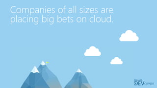 Companies of all sizes are
placing big bets on cloud.
 