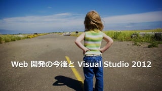 Web 開発の今後と Visual Studio 2012
 