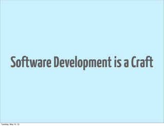 SoftwareDevelopmentisaCraft
Tuesday, May 14, 13
 