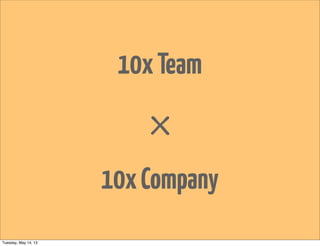10xTeam
×
10xCompany
Tuesday, May 14, 13
 