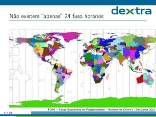 Não existem “apenas” 24 fuso horários
7 / 22
TOP5 – Falsas Suposićões de Programadores | Matheus de Oliveira | DevCamp 2015
 