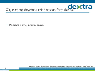 Ok, e como devemos criar nossos formulários?
• Primeiro nome, último nome?
11 / 22
TOP5 – Falsas Suposićões de Programadores | Matheus de Oliveira | DevCamp 2015
 