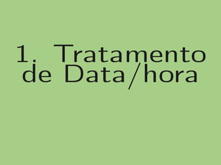 1. Tratamento
de Data/hora
 