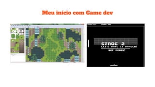 Meu início com Game dev
 