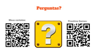 Perguntas?
Meus contatos: Fireslime Games:
 