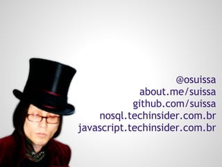@osuissa
about.me/suissa
github.com/suissa
nosql.techinsider.com.br
javascript.techinsider.com.br
 