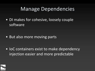 Manage DependenciesDI makes for cohesive, loosely couple softwareBut also more moving partsIoC containers exist to make dependency injection easier and more predictable