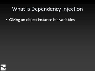 What is Dependency InjectionGiving an object instance it’s variables