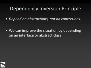 Dependency Inversion PrincipleDepend on abstractions, not on concretions.We can improve the situation by depending on an interface or abstract class
